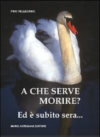 A che serve morire? Ed &egrave; subito sera...