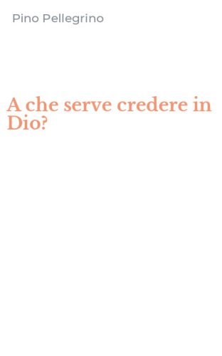 A che serve credere in Dio?