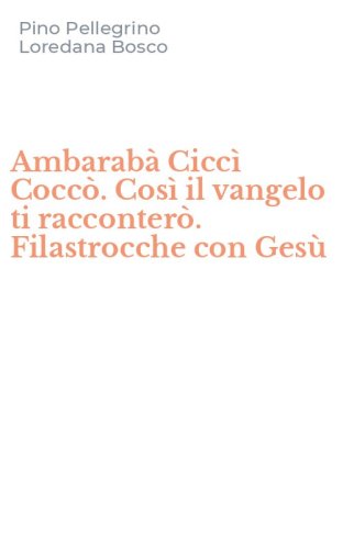 Ambarab&agrave; Cicc&igrave; Cocc&ograve;. Cos&igrave; il vangelo ti racconter&ograve;. Filastrocche con Ges&ugrave;