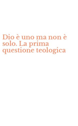 Dio &egrave; uno ma non &egrave; solo. La prima questione teologica