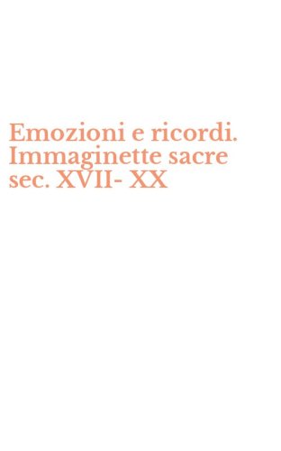 Emozioni e ricordi. Immaginette sacre sec. XVII-XX