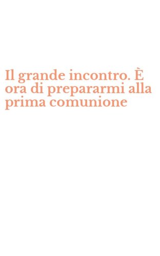 Il grande incontro. &Egrave; ora di prepararmi alla prima comunione