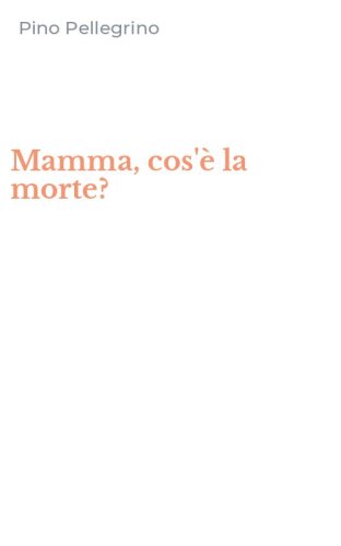Mamma, cos'&egrave; la morte?