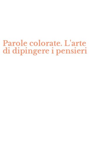Parole colorate. L'arte di dipingere i pensieri