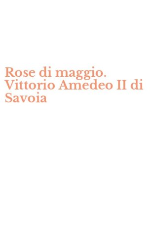 Rose di maggio. Vittorio Amedeo II di Savoia