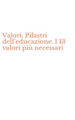 Valori. Pilastri dell'educazione. I 13 valori pi&ugrave; necessari