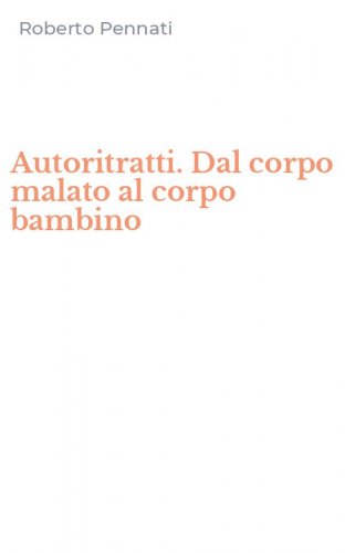 Autoritratti. Dal corpo malato al corpo bambino