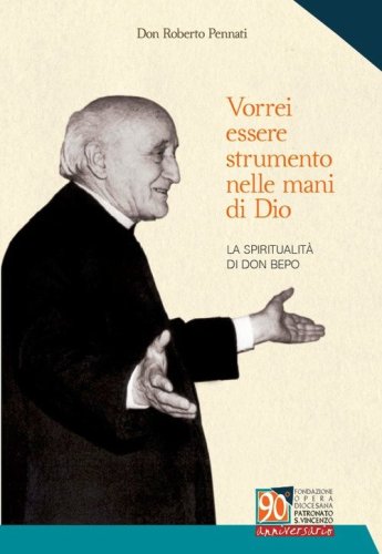 Vorrei essere strumento nelle mani di Dio. La spiritualit&agrave; di don Bepo