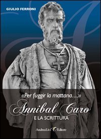 &laquo;Per fuggir la mattana...&raquo;. Annibal caro e la scrittura