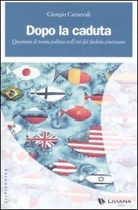 Dopo la caduta. Questioni di teoria politica nell'et&agrave; del declino americano