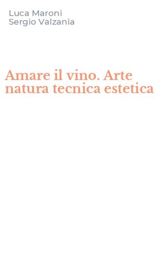 Amare il vino. Arte natura tecnica estetica