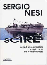 Scir&egrave;. Storia di un sommergibile e degli uomini che lo resero famoso