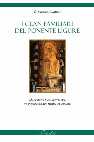 I clan familiari del Ponente Ligure. &laquo;Alberghi&raquo; e &laquo;Parentelle&raquo;, un plurisecolare modello sociale