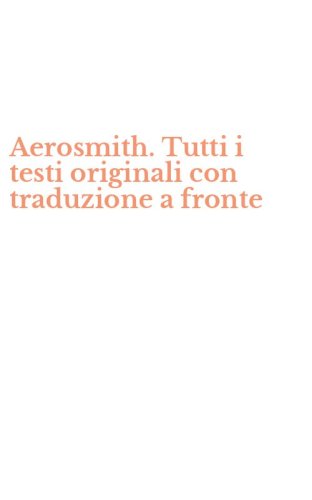 Aerosmith. Tutti i testi originali con traduzione a fronte