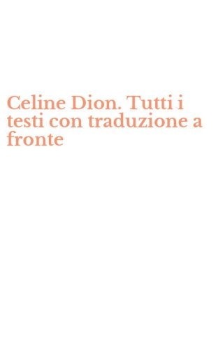 Celine Dion. Tutti i testi con traduzione a fronte