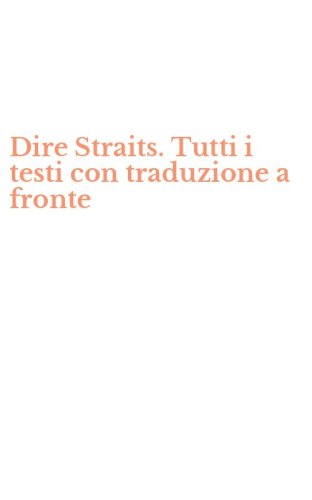 Dire Straits. Tutti i testi con traduzione a fronte