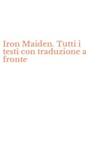 Iron Maiden. Tutti i testi con traduzione a fronte