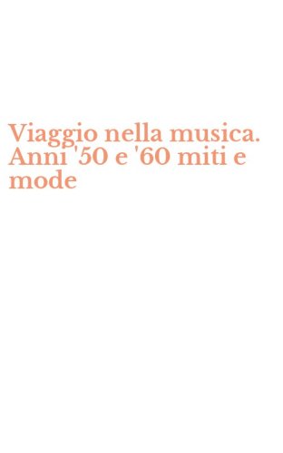 Viaggio nella musica. Anni '50 e '60 miti e mode