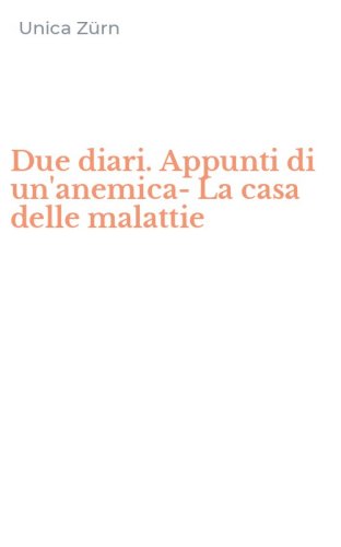 Due diari. Appunti di un'anemica-La casa delle malattie