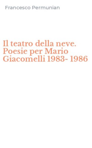 Il teatro della neve. Poesie per Mario Giacomelli 1983-1986