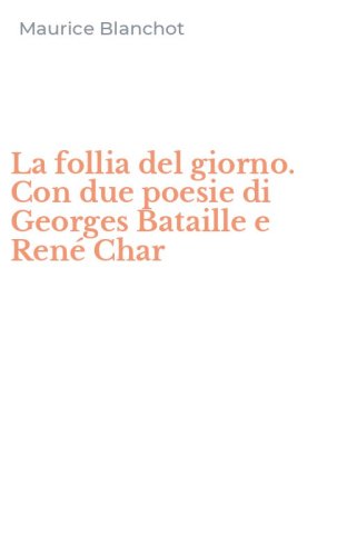 La follia del giorno. Con due poesie di Georges Bataille e Ren&eacute; Char