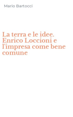 La terra e le idee. Enrico Loccioni e l'impresa come bene comune