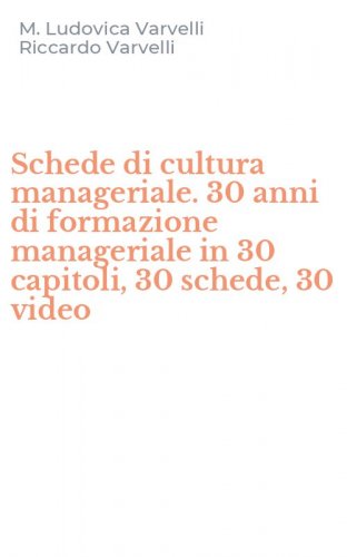 Schede di cultura manageriale. 30 anni di formazione manageriale in 30 capitoli, 30 schede, 30 video