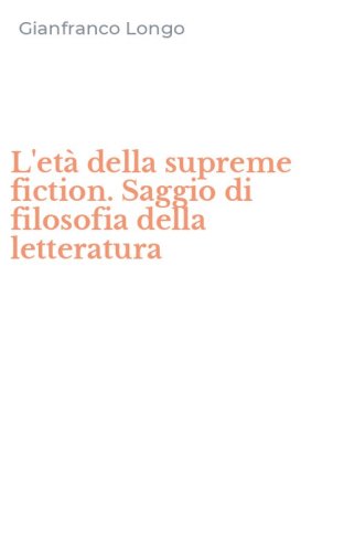 L'et&agrave; della supreme fiction. Saggio di filosofia della letteratura