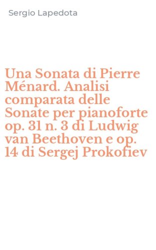 Una Sonata di Pierre M&eacute;nard. Analisi comparata delle Sonate per pianoforte op. 31 n. 3 di Ludwig van Beethoven e op. 14 di Sergej Prokofiev