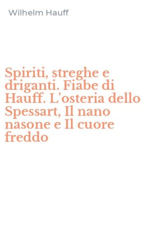 Spiriti, streghe e driganti. Fiabe di Hauff. L'osteria dello Spessart, Il nano nasone e Il cuore freddo