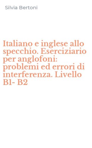 Italiano e inglese allo specchio. Eserciziario per anglofoni: problemi ed errori di interferenza. Livello B1-B2