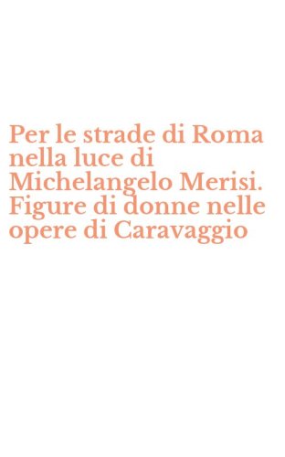 Per le strade di Roma nella luce di Michelangelo Merisi. Figure di donne nelle opere di Caravaggio