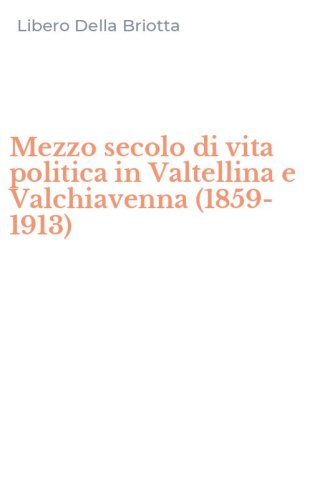 Mezzo secolo di vita politica in Valtellina e Valchiavenna (1859-1913)
