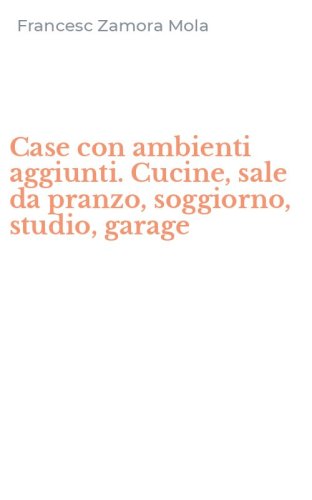 Case con ambienti aggiunti. Cucine, sale da pranzo, soggiorno, studio, garage