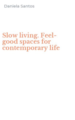 Slow living. Feel-good spaces for contemporary life