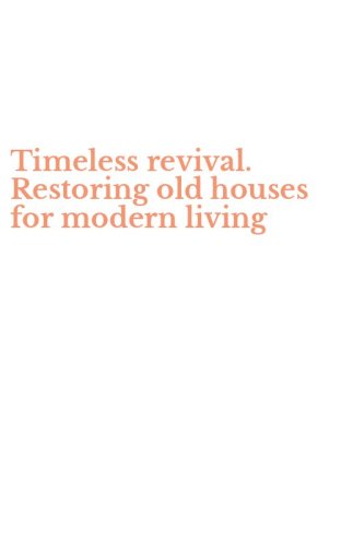 Timeless revival. Restoring old houses for modern living