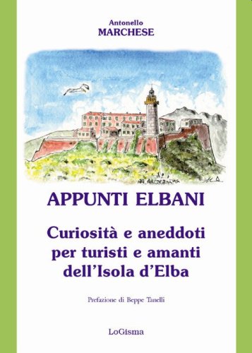 Appunti elbani. Curiosit&agrave; e aneddoti per turisti e amanti dell'isola d'Elba