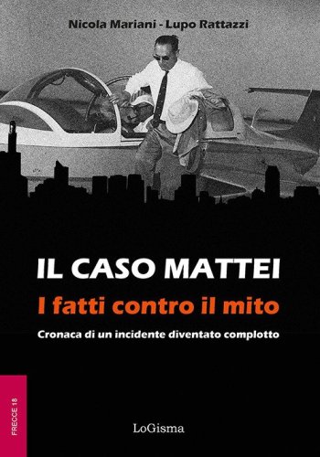 Il caso Mattei. I fatti contro il mito. Cronaca di un incidente diventato complotto