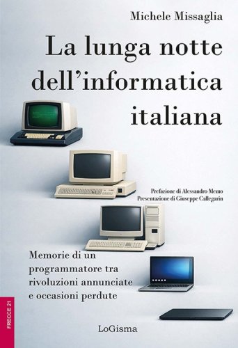 La lunga notte dell'informatica italiana. Memorie di un programmatore fra rivoluzioni annunciate e occasioni perdute