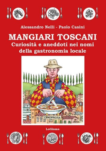 Mangiari toscani. Curiosit&agrave; e aneddoti nei nomi della gastronomia locale