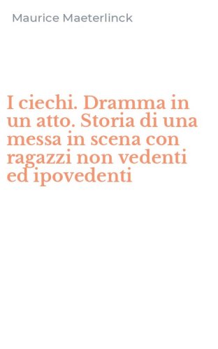 I ciechi. Dramma in un atto. Storia di una messa in scena con ragazzi non vedenti ed ipovedenti