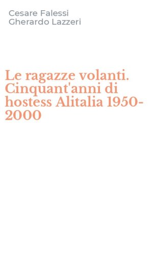 Le ragazze volanti. Cinquant'anni di hostess Alitalia 1950-2000