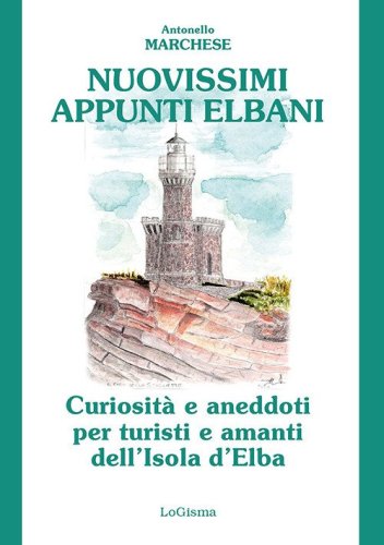 Nuovissimi appunti elbani. Curiosit&agrave; e aneddoti per turisti e amanti dell'Isola d'Elba