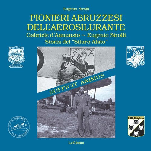 Pionieri abruzzesi dell'aerosilurante. Gabriele d'Annunzio, Eugenio Sirolli. Storia del &laquo;Siluro Alato&raquo;