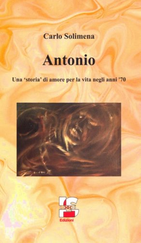 Antonio. Una &laquo;storia&raquo; di amore per la vita negli anni '70