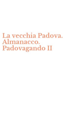 La vecchia Padova. Almanacco. Padovagando II