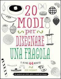 20 modi per disegnare una fragola e altre 44 bont&agrave;