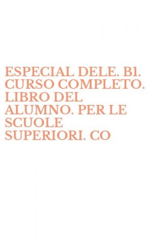 ESPECIAL DELE. B1. CURSO COMPLETO. LIBRO DEL ALUMNO. PER LE SCUOLE SUPERIORI. CO