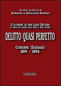 Delitto quasi perfetto. L'uccisione di don Luigi Dettori ad opera dei banditi Cicciu Rosa e Pera Zuanne. Cossoine (Sassari) 1891-1894 - CICCIU ROSA E PERA ZUANNE. COSSOINE (SASSARI) 1891-1894
