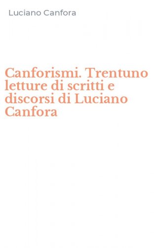 Canforismi. Trentuno letture di scritti e discorsi di Luciano Canfora
